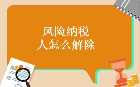 風(fēng)險納稅人怎么解除